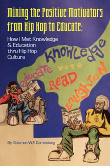 Mining the Positive Motivators from Hip Hop to Educate : How I Met Knowledge & Education Thru Hip Hop Culture