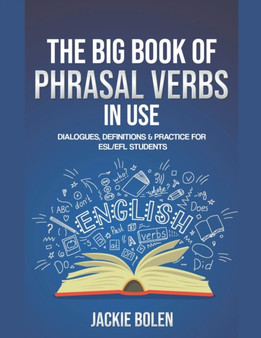 The Big Book of Phrasal Verbs in Use : Dialogues, Definitions & Practice for ESL/EFL Students