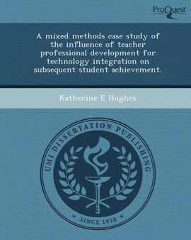 A Mixed Methods Case Study of the Influence of Teacher Professional Development for Technology Integration on Subsequent Student Achievement