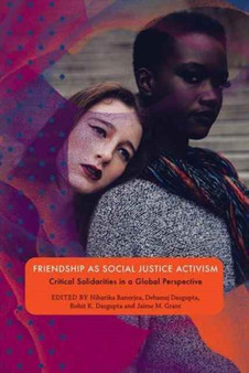 Friendship as Social Justice Activism : Critical Solidarities in a Global Perspective