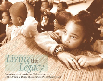 Living the Legacy : Education Week Marks the 50th Anniversary of the Brown v. Board of Education of Topeka Decision