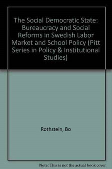 The Social Democratic State : Bureaucracy and Social Reforms in Swedish Labor Market and School Policy (Pitt Series in Policy & Institutional Studies)