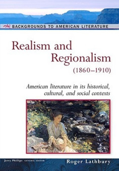 Realism and Regionalism, 1860-1910 : American Literature in Its Historical Cultural, and Social Contexts