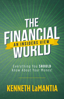 The Financial World: An Insiders View : Everything You SHOULD Know About Your Money!