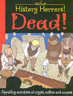 Dead! : Appalling Anecdotes of Crypts, Coffins and Corpses