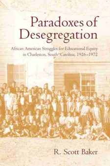 Paradoxes of Desegregation : African American Struggles for Educational Equity in Charleston, South Carolina, 1926-1972