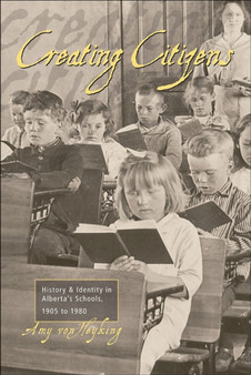 Creating Citizens : History and Identity in Alberta's Schools, 1905 to1980