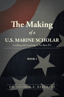 The Making of a U.S. Marine Scholar : Leading and Learning in the Bear Pit