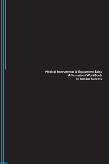 Medical Instruments & Equipment Sales Affirmations Workbook for Instant Success. Medical Instruments & Equipment Sales Positive & Empowering Affirmations Workbook. Includes : Medical Instruments & Equ
