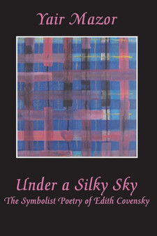 Under a Silky Sky : The Symbolist Poetry of Edith Covensky
