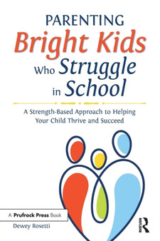 Parenting Bright Kids Who Struggle in School : A Strength-Based Approach to Helping Your Child Thrive and Succeed