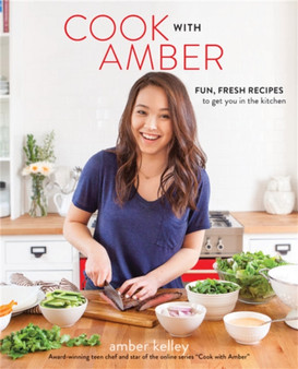 Cook with Amber : Fresh, Fun Recipes to Get You in the Kitchen
