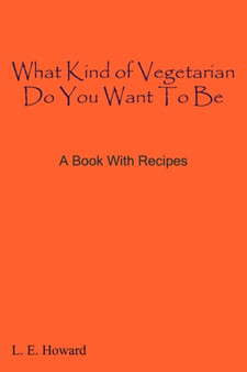 What Kind of Vegetarian Do You Want To Be : A Book With Recipes