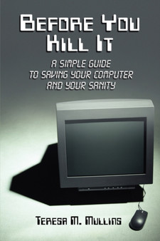 Before You Kill It : A Simple Guide to Saving Your Computer and Your Sanity