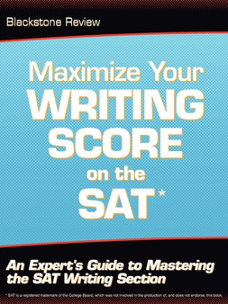 Maximize Your Writing Score on the SAT : An Expert's Guide to Mastering the SAT Writing Section