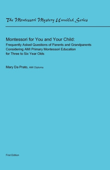 Montessori for You and Your Child : Frequently Asked Questions of Parents and Grandparents Considering Ami Primary Montessori Education for Three to Six Year Olds