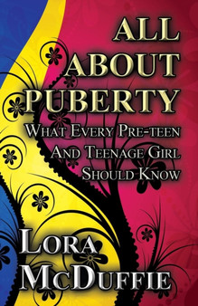 All about Puberty : What Every Pre-Teen and Teenage Girl Should Know