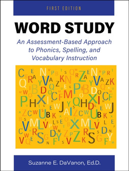 Word Study : An Assessment-Based Approach to Phonics, Spelling, and Vocabulary Instruction Word Study : An Assessment-Based Approach to Phonics, Spelling, and Vocabulary Instruction