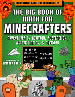 The Big Book of Math for Minecrafters : Adventures in Addition, Subtraction, Multiplication, & Division