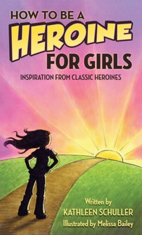 How to Be a Heroine-For Girls : Inspiration from Classic Heroines