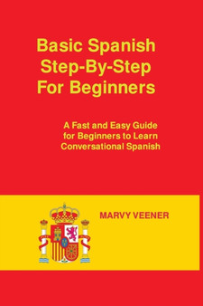 Easy Spanish Step-By-Step : The Ultimate Step-by-Step Guide for Beginners With Grammar, Common Words and Phrases From Daily Life Topics to Improve Your Ability to Speak and Understand Spanish
