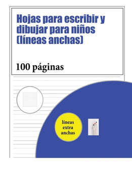 Hojas para escribir y dibujar para ninos (lineas anchas) : 100 paginas de practica de escritura para ninos de 3 a 6 anos: este libro tiene papel con lineas extra anchas adecuado para escritura para ni : 1