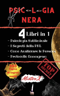 Psicologia Nera : 4 Libri in 1 Psicologia Persuasiva - I segreti della PNL - Come Analizzare le Persone - Protocollo Enneagram Le Tecniche segrete della Psicologia, influenza e Manipolazione Mentale