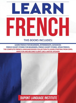 Learn French : 6 Books in 1: The Complete French Language Books Collection to Learn French Starting from Zero, Have Fun and Become Fluent like a Native Speaker