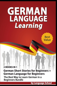 German Language Learning : 2 BOOKS IN 1 German Short Stories for Beginners + German Language for Beginners. The Best Way to Learn German in a Beginners Bundle