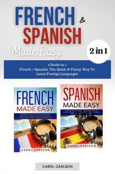 French And Spanish Made Easy : 2 Books in 1: French + Spanish. The Quick And Funny Way To Learn Foreign Languages