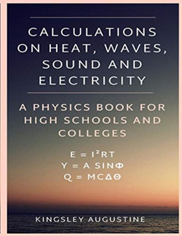 Calculations on Heat, Waves, Sound and Electricity : A Physics Book for High Schools and Colleges