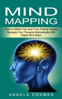 Mind Mapping : How to Make You and Your Family Happy (Navigate Your Thoughts Methodically With Digital Mind Maps)