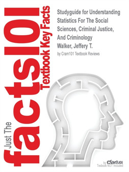 Studyguide for Understanding Statistics For The Social Sciences, Criminal Justice, And Criminology by Walker, Jeffery T., ISBN 9781449649227