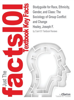Studyguide for Race, Ethnicity, Gender, and Class : The Sociology of Group Conflict and Change by Healey, Joseph F., ISBN 9781452275734