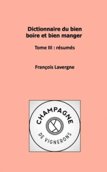 Dictionnaire du bien boire et bien manger : Tome III: resumes