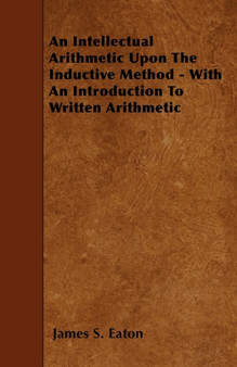 An Intellectual Arithmetic Upon The Inductive Method - With An Introduction To Written Arithmetic