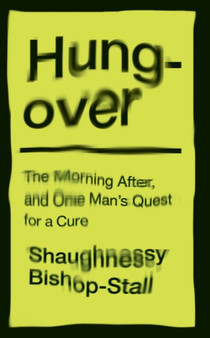 Hungover: A History of the Morning After and One Man???s Quest for a Cure