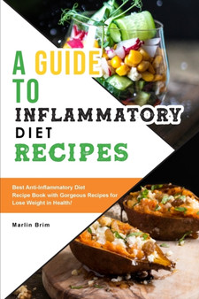 A Guide to Anti-Inflammatory Diet Recipes : Best Anti-Inflammatory Diet Recipe Book with Gorgeous Recipes for Lose Weight in Health!