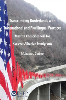 Transcending Borderlands with Transnational and Plurilingual Practices : Mestiza Consciousness for Kosovar-Albanian Immigrants