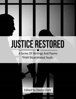 Justice Restored : A Series of Writings and Poems from Incarcerated Youth