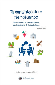 Rompighiaccio e riempitempo : Brevi attivita di conversazione per insegnanti di lingua italiana