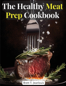 The Healthy Meat Prep Cookbook : Fish, Beef, Lamb, and More