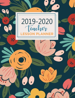 Teacher Lesson Planner : Teacher Planner with Dates Teacher Planner gift Weekly and Monthly 2019-2020 Academic Year August - July: Beautiful Floral Cover Design) (2019-2020)