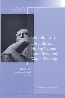 Decoding the Disciplines: Helping Students Learn Disciplinary Ways of Thinking : New Directions for Teaching and Learning, Number 98