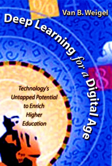 Deep Learning for a Digital Age : Technology's Untapped Potential to Enrich Higher Education Deep Learning for a Digital Age : Technology's Untapped Potential to Enrich Higher Education