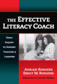 The Effective Literacy Coach : Using Inquiry to Support Teaching and Learning