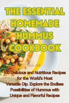 The Essential Homemade Hummus Cookbook