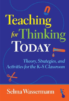 Teaching for Thinking Today : Theory, Strategies, and Activities for the K-8 Classroom
