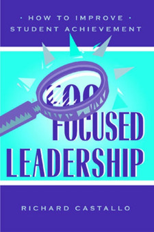 Focused Leadership : How to Improve Student Achievement