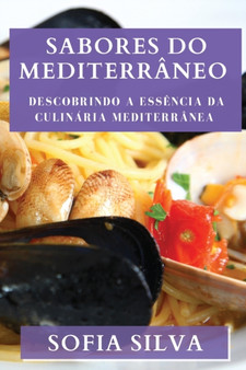Sabores do Mediterraneo : Descobrindo a Essencia da Culinaria Mediterranea